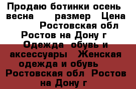 Продаю ботинки осень -весна,36-37размер › Цена ­ 1 000 - Ростовская обл., Ростов-на-Дону г. Одежда, обувь и аксессуары » Женская одежда и обувь   . Ростовская обл.,Ростов-на-Дону г.